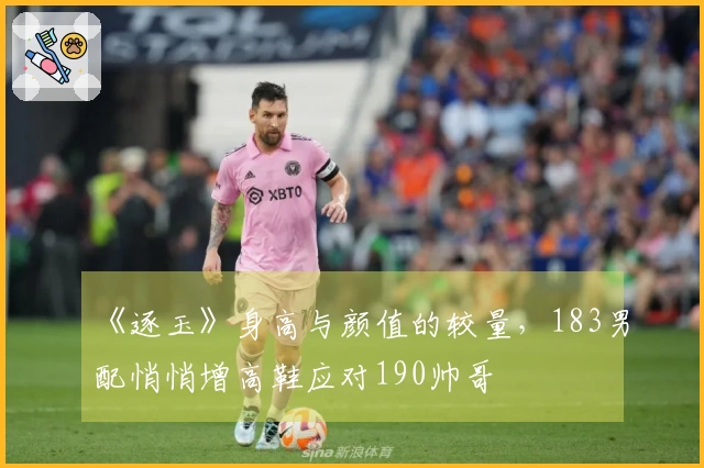 《逐玉》身高与颜值的较量，183男配悄悄增高鞋应对190帅哥