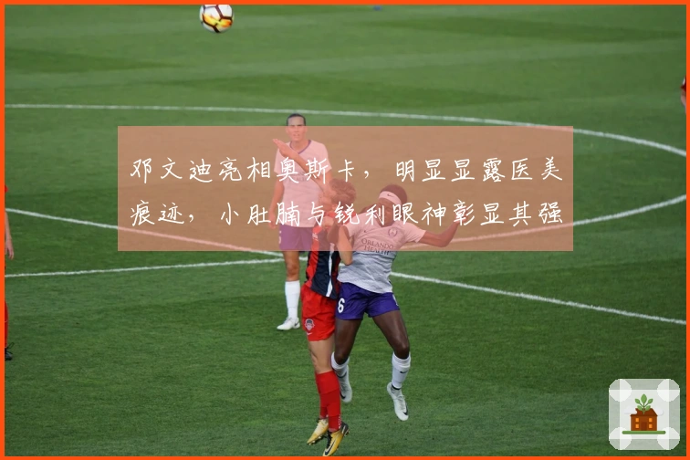 邓文迪亮相奥斯卡，明显显露医美痕迹，小肚腩与锐利眼神彰显其强势气场